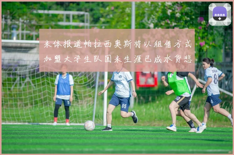 米体报道帕拉西奥斯将以租借方式加盟大学生队国米生涯已成水货悲剧